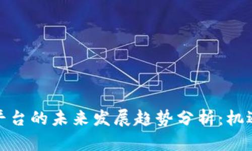 济南虚拟币平台的未来发展趋势分析：机遇与挑战并存