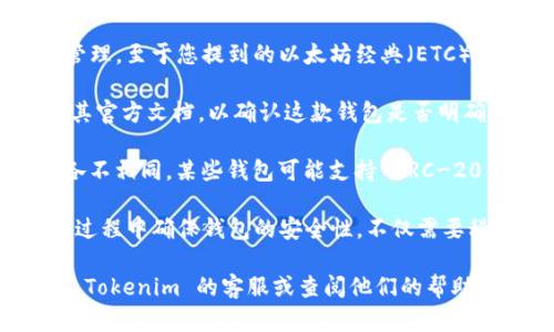 Tokenim 是一个数字资产钱包，支持多种加密货币的存储和管理。至于您提到的以太坊经典（ETC），Tokenim 是否支持存放 ET 请关注以下几点：

1. **钱包功能**：首先，您需要查看 Tokenim 的官方网站或其官方文档，以确认这款钱包是否明确列出了对 ETC 的支持。

2. **代币兼容性**：不同的钱包对不同加密货币的支持程度各不相同。某些钱包可能支持 ERC-20 代币，而不是原生的 ETC。

3. **安全性和备份**：如果 Tokenim 支持 ETC，您将在使用过程中确保钱包的安全性，不仅需要科学地创建和保存备份，还应了解使用该钱包相关的安全措施。

如果您对 Tokenim 存放 ETC 仍然不确定，建议您直接联系 Tokenim 的客服或查阅他们的帮助中心，以获取准确的信息和支持。希望这些信息对您有帮助！