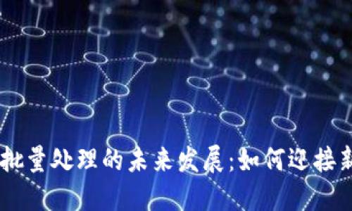 Tokenim批量处理的未来发展：如何迎接新的趋势？