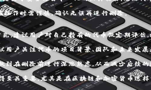 在Tokenim中删除代币的过程通常涉及几个步骤，但请注意，具体步骤可能因平台的更新或政策变化而有所不同。以下是一般情况下的步骤指导：

### 步骤 1: 登录你的Tokenim账户
首先，打开Tokenim网站并登录到你的账户。确保你拥有足够的权限来管理代币。如果你是普通用户，可能无法删除某些代币或仅限于自己创建的代币。

### 步骤 2: 访问代币管理页面
登录后，找到代币管理或资产管理的选项。这通常在用户的仪表盘或侧边栏上的一个部分，标记为“我的资产”或“代币管理”。

### 步骤 3: 选择要删除的代币
在代币列表中，找到你希望删除的代币。确认这一代币是你确实想要删除的，因为一旦删除，恢复可能会非常困难。尤其是对于一些去中心化的代币，删除之后可能无法再找回相关资产。

### 步骤 4: 删除代币
选择要删除的代币后，通常会看到一个“删除”或“移除”按钮。点击该按钮，系统可能会弹出确认框，询问你是否确定要删除该代币。在这个步骤中，务必认真核对，确保没有误操作。

### 步骤 5: 确认删除
如果确认框出现，根据系统提示确认代币删除。某些情况下，你可能需要输入账户密码或进行二次验证，以确保安全性。

### 步骤 6: 确认删除成功
删除完成后，系统应会通知你操作成功。你可以返回代币管理页面，确认该代币已不再列出。如果删除成功，你的代币列表中将不再显示该代币的信息。

### 注意事项
删除代币有些是不可逆的操作，请仔细考虑后再进行。此外，不同的代币可能具有不同的删除权限和流程，务必遵循相应平台的说明。

### 相关问题

#### 问题一：删除代币后如何恢复？
真心觉得，很多用户在首次删除代币后会有这样的疑问。一般来说，大部分平台不提供直接恢复删除代币的功能。这是出于安全与去中心化的设计初衷，既然代币被移除，那么资产管理权和归属就被彻底转移。因此，建议用户在删除任何代币之前，务必做好备份及充分的确认。

当然，有个别平台如Tokenim可能会保留某些历史记录，但这些信息通常仅供参考，而不允许直接恢复。因此，用户在操作时需谨慎，确认无误再进行删除。

#### 问题二：如何管理我的代币，使删除不要太频繁？
有点遗憾的是，很多用户因对代币管理不当而频繁删除。其实，良好的代币管理习惯能显著减少这类问题的发生。首先，建议用户对自己持有的代币做定期评估，检查哪些代币仍具有价值，哪些则可以考虑出售或删除。

其次，可以利用平台提供的管理工具，比如设置代币标签或进行分类，以更方便地查看和管理持有的代币。此外，建议用户关注代币的项目背景、团队和未来发展趋势，保持对市场动向的敏感，这样可以更好地作出决策。

最后，真正需要删除代币时，用户应在心中做好充分的判断，深入了解每个代币的实际价值，再决定是否删除。真正做到在删除前进行深思熟虑，从而减少后续的遗憾。

通过以上步骤与注意事项，希望可以帮助你更好地了解如何在Tokenim上删除代币。此操作虽简单，但每一步都显得至关重要，尤其是在区块链和加密货币这样一个快速变化的环境中。