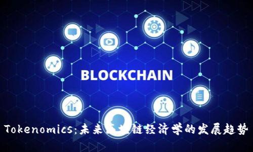 Tokenomics：未来区块链经济学的发展趋势