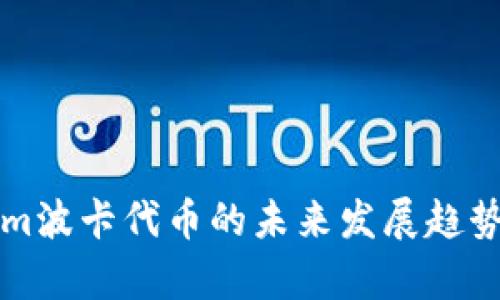 钱包Tokenim波卡代币的未来发展趋势与潜力分析