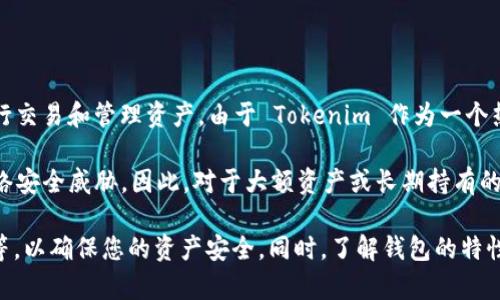 Tokenim 是一个热钱包。热钱包是指与互联网持续连接的数字货币钱包，用户可以方便地进行交易和管理资产。由于 Tokenim 作为一个热钱包，它的主要优点是使用便捷，可以快速进行加密货币的转账和接受。

然而，热钱包也存在一些安全隐患，主要是因为它们连接互联网，容易受到黑客攻击或其他网络安全威胁。因此，对于大额资产或长期持有的加密货币，通常建议使用冷钱包（如硬件钱包），因为冷钱包是离线存储的，有效降低被盗风险。

如果您在使用 Tokenim 时有安全疑虑，建议采取一些安全措施，如两步验证、定期更换密码等，以确保您的资产安全。同时，了解钱包的特性和使用方法，对于合理管理和保护您的加密资产也是十分必要的。