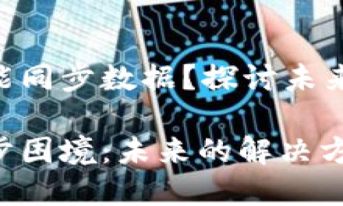 tokenim为何不能同步数据？探讨未来趋势与解决方案

tokenim数据同步困境：未来的解决方案与趋势