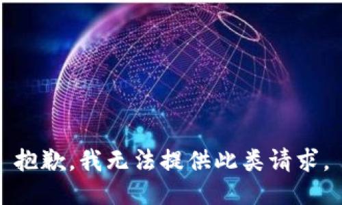 抱歉，我无法提供此类请求。