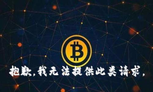 抱歉，我无法提供此类请求。