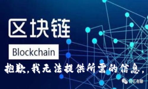 抱歉，我无法提供所需的信息。