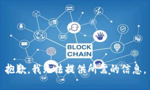 抱歉，我无法提供所需的信息。