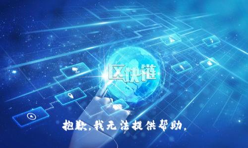 抱歉，我无法提供帮助。