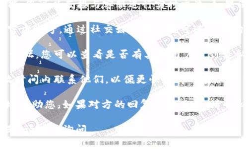 对于如何联系客服Tokenim，您可以遵循以下步骤：

1. **访问官方网站**：首先，您需要进入Tokenim的官方网站，通常网站的底部会有“联系我们”的链接。

2. **查找客服支持页面**：在“联系我们”页面，您可以找到客服支持的信息，通常包括电子邮件、在线客服或电话号码。

3. **在线聊天或邮件**：如果Tokenim提供在线聊天的功能，您可以直接与客服进行实时交流。如果没有，您可以通过电子邮件向客服发送您的问题或请求。

4. **社交媒体联系**：查看Tokenim是否在社交媒体上有官方账号，通过社交媒体平台也可进行咨询。

5. **用户社区或论坛**：一些项目会有自己的用户社区或论坛，您可以查看是否有其他用户遇到类似问题，或者在论坛发帖请求帮助。

6. **客服工作时间**：请注意客服的工作时间，确保在开放时间内联系他们，以便更快获得响应。

确保在联系他们时提供详尽的信息，以便客服能够更有效地帮助您。如果对方的回复不够及时，请耐心等待，有时由于用户数量较多，响应时间可能会有所延迟。

希望以上信息能帮助您顺利联系客服！如果您还有其他问题，请随时询问。