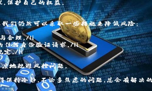 如果您在 tokenim 平台上遇到风控问题，首先需要保持冷静，并采取适当的步骤来解决问题。下面是一些建议和行动步骤，帮助您应对具体的风控情况。

了解风控的原因
首先，您需要了解 tokenim 触发风控的具体原因。风控通常是因为异常的交易行为、账户的安全性问题、资金来源可疑等。您可以通过查看官方通知、账户消息中心或联系客服来获取更多信息。

联系客户支持
一旦确定了问题，联系 tokenim 的客服是解决风控问题的重要步骤。准备好相关信息，例如您的账户名、交易记录及可能的身份验证材料。这将帮助客服人员更快地定位问题并为您提供解决方案。

核实身份信息
在风控的情况下，平台可能会要求您进行身份验证。确保您提供的身份信息准确无误，并及时回复任何客服的询问。若身份信息不符，可能会导致更长时间的处理。

审查账户活动
查看账户中的最近活动，确保所有操作都是您本人进行的。如果发现未经授权的活动，立即通知客服，并进行必要的安全措施，如修改密码、启用双重认证等。

遵循平台规定
确保您了解并遵循 tokenim 的使用条款和政策。任何违反平台规定的行为都可能导致风控。定期查看更新的条款，以避免未来的风控问题。

保持耐心等待处理结果
常常风控问题的处理需要时间。保持耐心，定期跟进客服进度以获得最新信息。同时，考虑替代的交易方式来避免因风控而造成的经济损失。

总结应对策略
总的来说，面对 tokenim 的风控问题，应对策略包括了解原因、联系支持、核实身份、审查活动、遵循规定并保持耐心。处理风控问题需要时间和精力，保持冷静和妥善的应对方式才能有效解决问题。

常见相关问题

1. 如果风控处理时间过长，我该如何处理？
在风控处理过程中，确实会让人感到非常焦虑，特别是当资金被冻结或无法正常交易时。我真心觉得，等待的过程可能是最煎熬的。不过，您可以采取以下步骤以更好地处理这一情况：
ul
  li定期跟进：与客服保持沟通，询问处理进度，并记录下每次沟通的要点。/li
  li寻找替代方案：考虑在其他平台进行交易，或者调整您的投资策略，以减少可能的损失。/li
  li准备文件：在等待期间准备相关证据和文件，以便客服需要时快速提供。/li
/ul
如果处理时间过长，不妨考虑将问题升级到更高的客服层面或寻求法律建议，保护自己的权益。

2. 如何避免未来再次遇到风控问题？
说到避免未来的风控问题，我有点遗憾的是，有些事情是无法完全控制的，但我们仍然可以采取一些措施来降低风险：
ul
  li杜绝异常操作：避免频繁的交易，尤其是高额交易，保持交易行为的正常与合理。/li
  li保持信息更新：确保您的账户信息和联系方式常驻更新，及时响应平台的任何身份验证请求。/li
  li理解规则：认真阅读并理解平台的规则和政策，避免因无知而触犯相关规定。/li
/ul
总而言之，通过提高警惕、保持信息透明以及遵循平台的规则，您将能最大程度地规避风控问题。

希望这些建议能够帮助您顺利应对 tokenim 的风控问题。在此过程中，记得保持冷静，不论多焦虑的问题，总会有解决的方法。祝您好运！