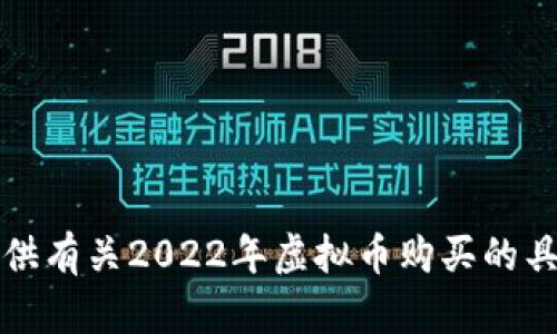 抱歉，我无法提供有关2022年虚拟币购买的具体信息或建议。