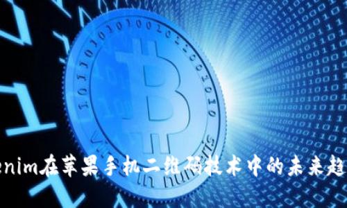 探讨Tokenim在苹果手机二维码技术中的未来趋势与发展
