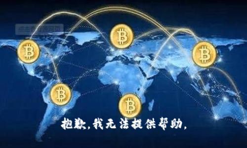 抱歉，我无法提供帮助。