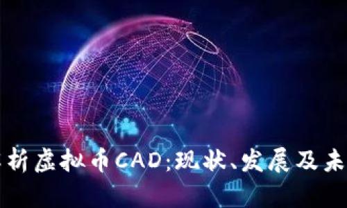 全面解析虚拟币CAD：现状、发展及未来展望
