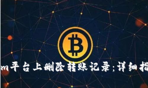 如何在Tokenim平台上删除转账记录：详细指南与注意事项