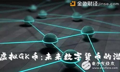 深入了解虚拟GK币：未来数字货币的潜力与风险