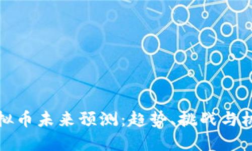 虚拟币未来预测：趋势、挑战与机会