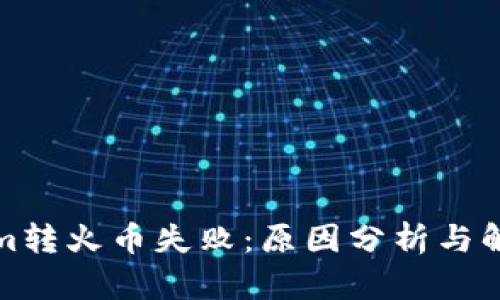 Tokenim转火币失败：原因分析与解决方案