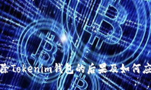 删除Tokenim钱包的后果及如何应对