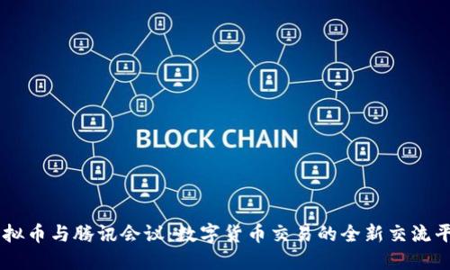 虚拟币与腾讯会议：数字货币交易的全新交流平台