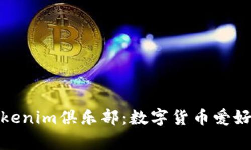 深入了解Tokenim俱乐部：数字货币爱好者的聚集地