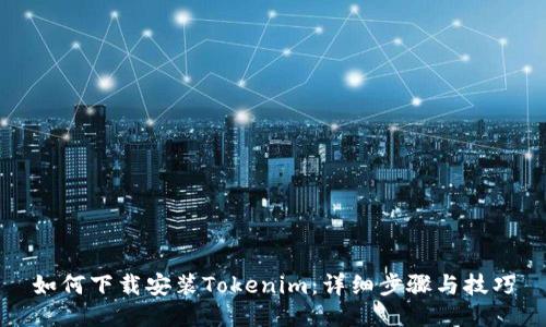 如何下载安装Tokenim：详细步骤与技巧