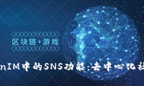 深入解析TokenIM中的SNS功能：去中心化社交网络的未来