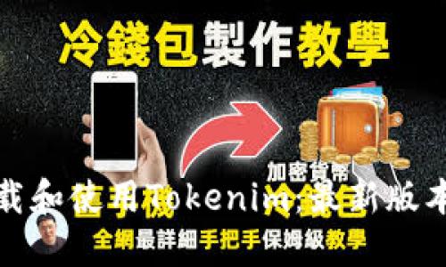 如何下载和使用Tokenim：最新版本全攻略