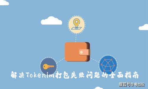 解决Tokenim打包失败问题的全面指南
