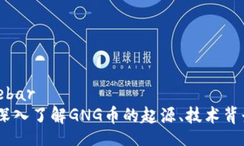 sidebar/sidebar
虚拟币GNG：深入了解GNG币的起源、技术背景与未来潜力