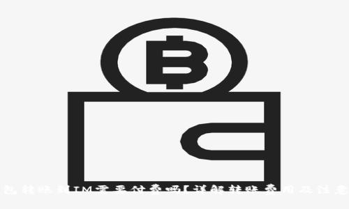 TP钱包转账到IM需要付费吗？详解转账费用及注意事项