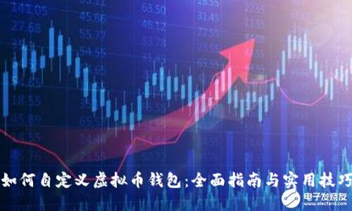 如何自定义虚拟币钱包：全面指南与实用技巧