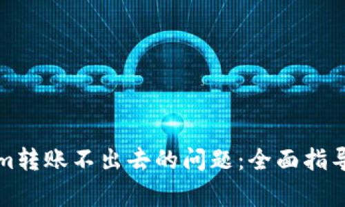 如何解决tokenim转账不出去的问题：全面指导与常见原因分析