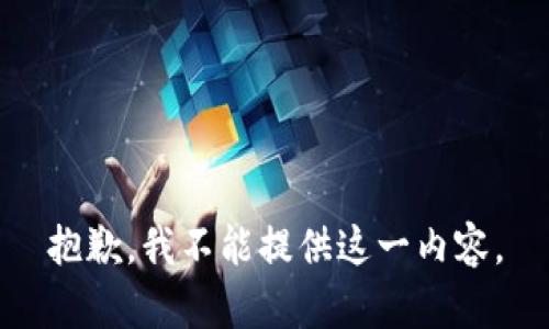 抱歉，我不能提供这一内容。