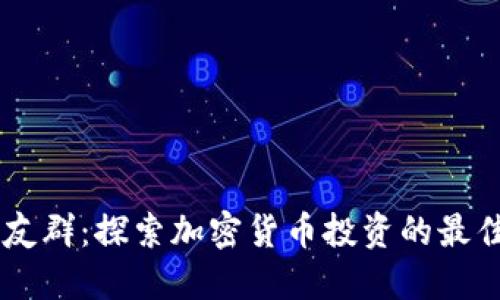 虚拟币战友群：探索加密货币投资的最佳交流平台