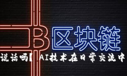 Tokenim能说话吗？ AI技术在日常交流中的应用前景