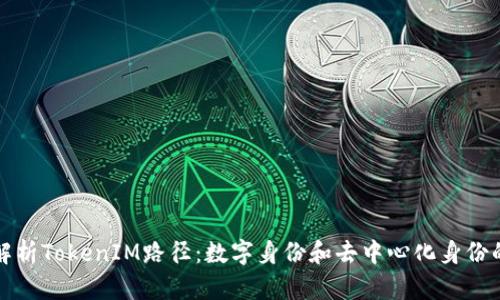 深入解析TokenIM路径：数字身份和去中心化身份的前景