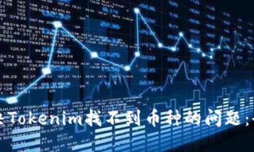 如何解决Tokenim找不到币种的问题：全面指南