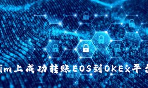 如何在Tokenim上成功转账EOS到OKEx平台：全方位指南