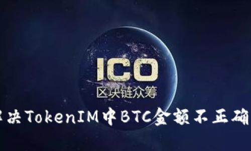 如何解决TokenIM中BTC金额不正确的问题