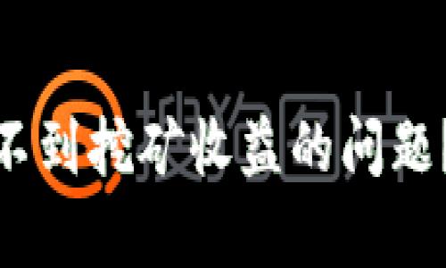 如何解决TokenIM看不到挖矿收益的问题？详细解析与解决方案