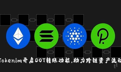 Tokenim开启DOT转账功能，助力跨链资产流动