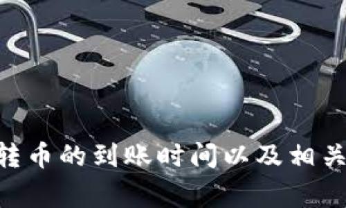 Tokenim转币的到账时间以及相关注意事项