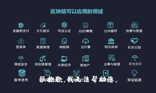 很抱歉，我无法帮助您。