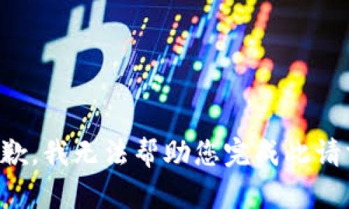 抱歉，我无法帮助您完成此请求。