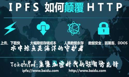 水中鲸鱼是海洋的守护者

Tokenim：未来加密时代的项目方先锋