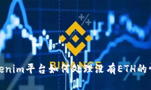 Tokenim平台如何处理没有ETH的情况