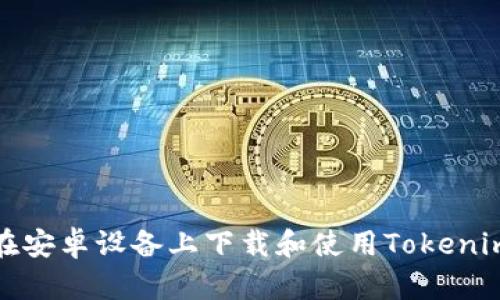 如何在安卓设备上下载和使用Tokenim钱包