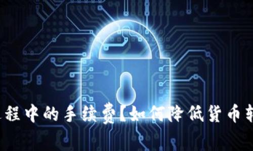 如何降低货币转Tokenim过程中的手续费？如何降低货币转Tokenim过程中的手续费？